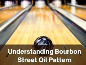 Understanding Bourbon Street Oil Pattern
