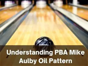 Understanding PBA Mike Aulby Oil Pattern